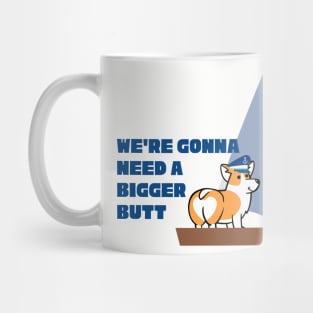 We're Gonna Need A Bigger Butt - Corgi Mug